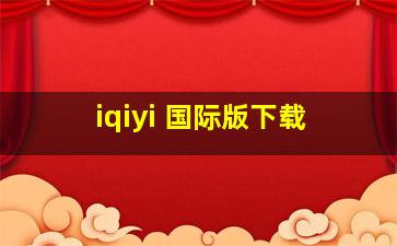 iqiyi 国际版下载